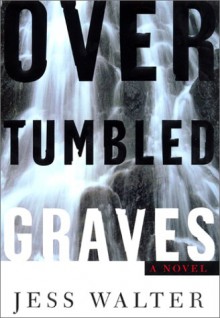 Over Tumbled Graves: A Novel - Jess Walter