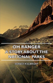 Oh Ranger! - A Story about the National Parks - Horace M. Albright