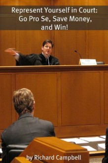 Represent Yourself in Court: Go Pro Se, Save Money, and Win! - Richard Campbell