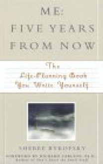 Me: Five Years from Now: The Life-Planning Book You Write Yourself! - Sheree Bykofsky, Richard Carlson