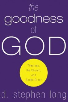 The Goodness of God: Theology, the Church, and Social Order - D. Stephen Long