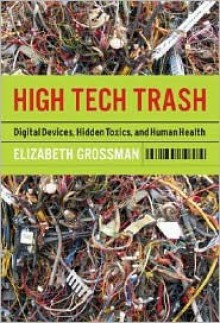 High Tech Trash: Digital Devices, Hidden Toxics, and Human Health (Big Book) - Elizabeth Grossman