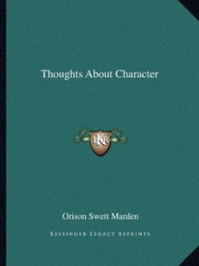 Thoughts About Character - Orison Swett Marden