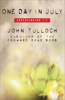 One Day in July: Experiencing 7/7 - John Tulloch