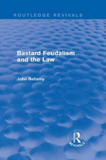 Bastard Feudalism and the Law (Routledge Revivals) - John Bellamy