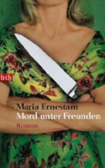 Mord Unter Freunden - Maria Ernestam, Lotta Rüegger, Holger Wolandt