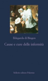 Cause e cure delle infermità - Hildegard of Bingen, Paola Calef, Angelo Morino
