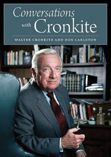 Conversations with Cronkite - Walter Cronkite, Don Carleton