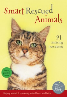 Smart Rescued Animals: 91 Amazing True Stories - Lisa Richardson, Smarter Than Jack, Lisa Richardson