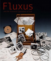 Fluxus and the Essential Questions of Life - Jacquelynn Baas, Hannah Higgins, Jacob Proctor, Ken Friedman