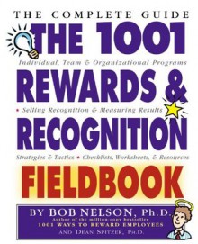 The 1001 Rewards & Recognition Fieldbook: The Complete Guide - Bob Nelson, Dean Spitzer