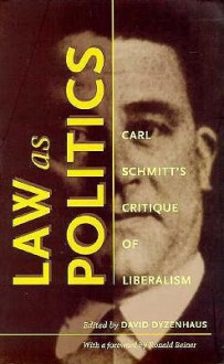 Law as Politics: Carl Schmitt's Critique of Liberalism - David Dyzenhaus, Ronald Beiner