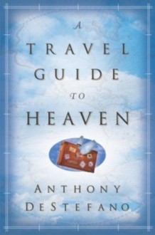 A Travel Guide to Heaven - Anthony DeStefano