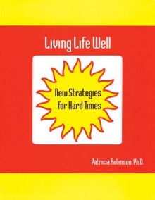 Living Life Well: New Strategies for Hard Times - Patricia Robinson