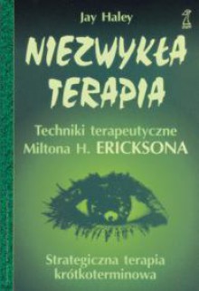 Niezwykła terapia: techniki terapeutyczne Miltona H. Ericksona - Jay Haley, Małgorzata Majchrzak, Mirosław Przylipiak