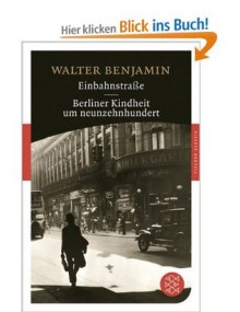 Einbahnstraße/ Berliner Kindheit um Neunzehnhundert - Walter Benjamin