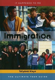 Immigration: The Ultimate Teen Guide - Tatyana Kleyn