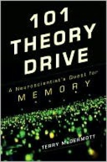 101 Theory Drive: A Neuroscientist's Quest for Memory - Terry McDermott