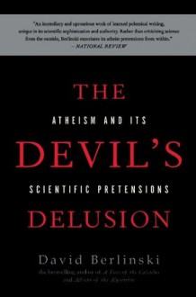 The Devil's Delusion: Atheism and its Scientific Pretensions - David Berlinski