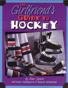 The Girlfriend's Guide to Hockey - Will Ferguson, Bruce Spencer