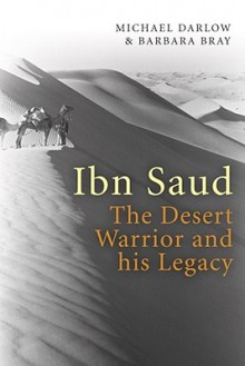 Ibn Saud: The Desert Warrior and His Legacy - Michael Darlow, Barbara Bray