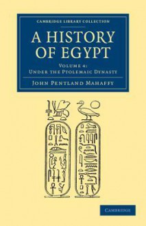 A History of Egypt: Volume 4, Under the Ptolemaic Dynasty - John Pentland Mahaffy