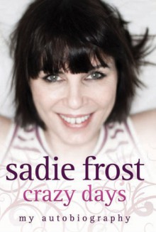 Crazy Days: My Autobiography - Sadie Frost