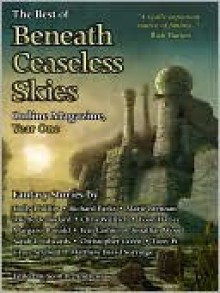 The Best of Beneath Ceaseless Skies Online Magazine, Year One - Holly Phillips, Richard Parks, Christopher Green, Jonathan Wood, Yoon Ha Lee, Marie Brennan, Chris Willrich, Margaret Ronald, Tony Pi, Aliette de Bodard, Erin Cashier, Sarah L. Edwards, Grace Seybold, Scott H. Andrews, Matthew David Surridge