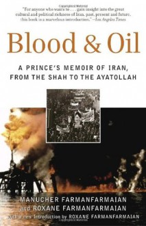 Blood & Oil: A Prince's Memoir of Iran, from the Shah to the Ayatollah - Manucher Farmanfarmaian, Roxane Farmanfarmaian