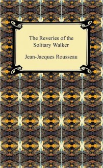 The Reveries Of The Solitary Walker - Jean-Jacques Rousseau