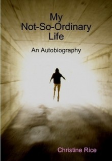 My Not-So-Ordinary Life: An Autobiography - Christine Rice