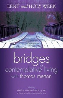 Lent and Holy Week (Bridges to Contemplative Living with Thomas Merton) - Jonathan Montaldo, J. Montaldo, R. G. Toth