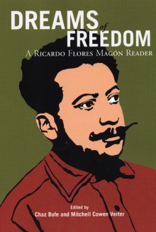 Dreams of Freedom: A Ricardo Flores Magon Reader - Ricardo Flores Magón, Charles Bufe, Mitchell Cowen Verter