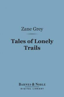 Tales of Lonely Trails (Barnes & Noble Digital Library) - Zane Grey