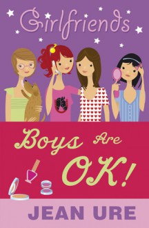 Girlfriends: Boys Are Ok! - Jean Ure