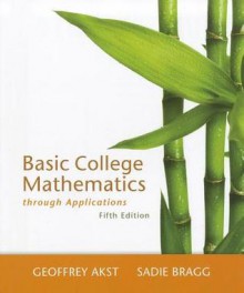 Basic College Mathematics through Applications (5th Edition) - Geoffrey Akst, Sadie Bragg