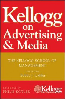 Kellogg on Advertising and Media - Bobby J. Calder, Philip Kotler