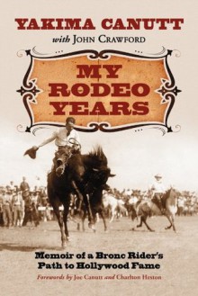 My Rodeo Years: Memoir of a Bronc Rider's Path to Hollywood Fame - Yakima Canutt