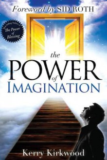 The Power of Imagination - Kerry Kirkwood, Sid Roth