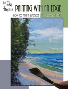 Painting with an Edge; How to Paint a Superior Landscape with a Knife - John French