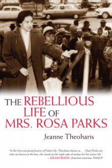 The Rebellious Life of Mrs. Rosa Parks - Jeanne Theoharis