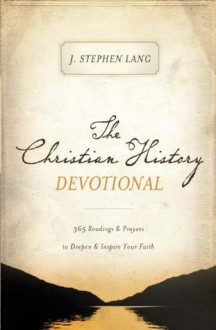 The Christian History Devotional: 365 Readings & Prayers to Deepen & Inspire Your Faith - J. Stephen Lang
