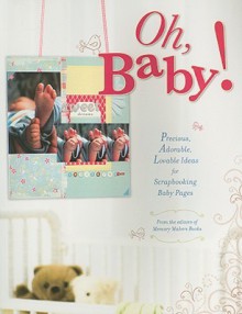 Oh, Baby!: Precious, Adorable, Lovable Ideas for Scrapbooking Baby Pages - Memory Makers Books, Heather A. Eades