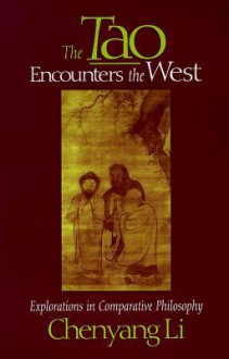 The Tao Encounters the West: Explorations in Comparative Philosophy - Chenyang Li