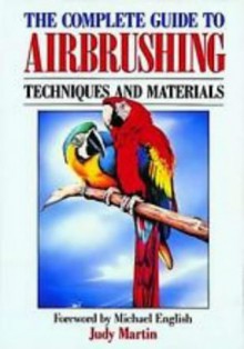 The Complete Guide to Air Brushing - Judy Martin, Michael English