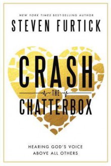 Crash the Chatterbox: Hearing God's Voice Above All Others - Steven Furtick