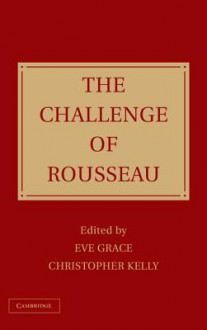 The Challenge of Rousseau - Eve Grace, Christopher Kelly