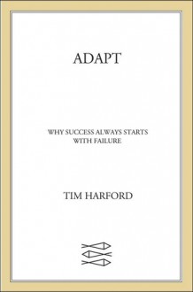 Adapt: Why Success Always Starts with Failure - Tim Harford