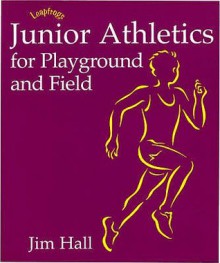 Junior Athletics for Playground and Field (Leapfrogs) - Jim Hall