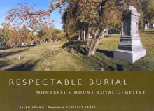 Respectable Burial: Montreal's Mount Royal Cemetery - Brian J. Young, Geoffrey James